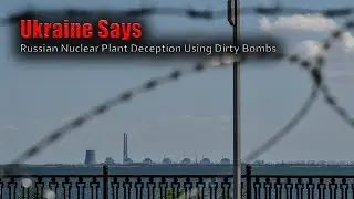 Ukraine says, Russian nuclear plant deception using dirty bombs