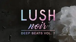 LUSHnoir 🌸 Deep Beats Vol. 1 🌸 Dark Future Garage & Downtempo Mix