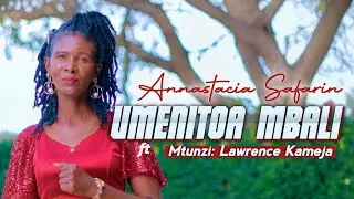 UMENITOA MBALI - Annastacia Safarin ft Lawrence Kameja