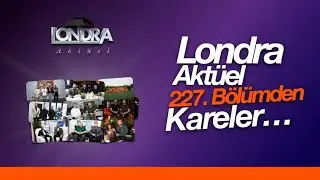 Londra Aktüel 227. Bölüm Fragmanı!