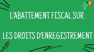 Le précompte immobilier, les droits d'enregistrement & l'abattement fiscal:tout ce qu'il faut savoir