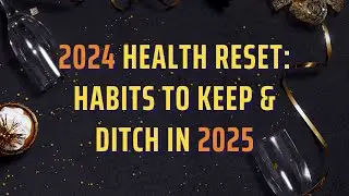 What to Leave Behind in 2024 and Carry Into 2025: Healthy Habits for a Better You