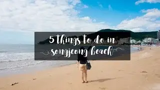 5 Things to do in Songjeong Beach