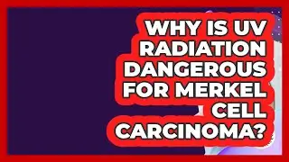 Why Is UV Radiation Dangerous For Merkel Cell Carcinoma? - Healthy Skin Brief