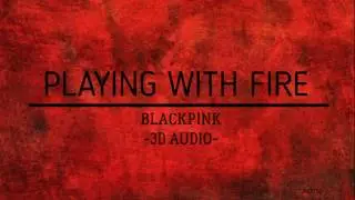 PLAYING WITH FIRE - BLACKPINK (3D Audio)