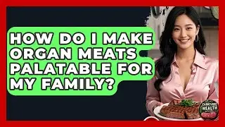 How Do I Make Organ Meats Palatable For My Family? - Carnivore Health Kitchen
