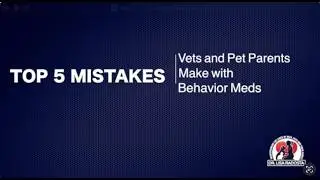 Top 5 mistakes that vets and pet parents make with behavior medications.