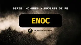 Enoc | Serie: Hombres y Mujeres de Fe | Enrique Monterroza