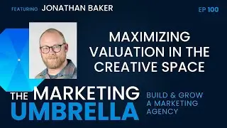 100 : Maximizing Valuation in the Creative Space with Jonathan Baker