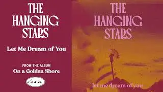 The Hanging Stars - Let Me Dream of You