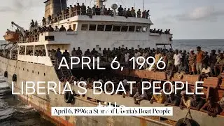 APRIL 6,1996; A STORY OF LIBERIA'S BOAT PEOPLE