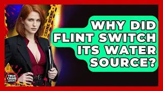 Why Did Flint Switch Its Water Source? - True Crime Lovers
