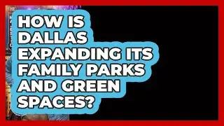 How Is Dallas Expanding Its Family Parks And Green Spaces? - Everything About Dallas