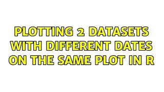 Plotting 2 datasets with different dates on the same plot in r (2 Solutions!!)