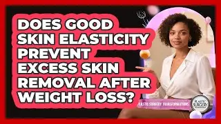 Does Good Skin Elasticity Prevent Excess Skin Removal After Weight Loss?