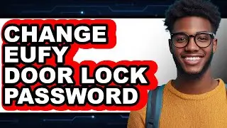 How to Change Eufy Door Lock Password (UPDATED 2025)