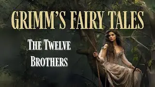 Grimm's Fairy Tales: The Twelve Brothers [Full Audiobook]