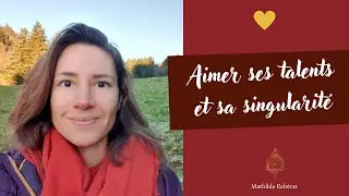 Apprendre &agrave; aimer ses talents et sa singularit&eacute;