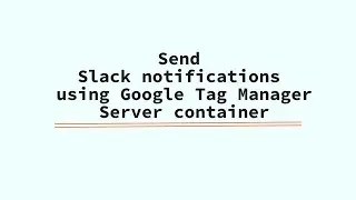 How to Set Up Slack Notifications Using Google Tag Manager Server Container [Step-by-Step Guide]