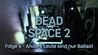 Dead Space 2 - Folge 6 - Andere Leute sind nur Ballast