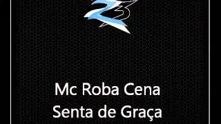 Mc Roba Cena - Senta de Gra&ccedil;a [NOVA 2012]