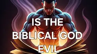 Is The Biblical God Evil?