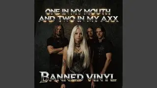 One In My Mouth And Two In My AXX