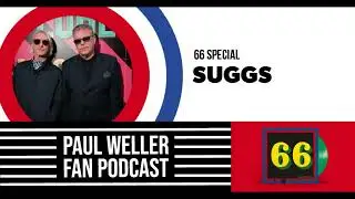 Suggs - История 66 - Подкаст фанатов Пола Уэллера, сезон 2, серия 13