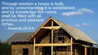 Proverbs 24:3-4 - By Wisdom a house a built.