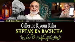 Caller ne Shetan Ka Bachca Kiyoun Kaha Deobandi Mufti Tariq Masood Ka Difaa