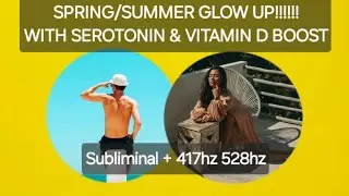 Spring/summer GLOW UP! Serotonin/vitaminD boost. Subliminal + 417hz 528hz