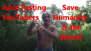 Juice Fasting YouTubers Save Humanity & the World