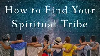 SPIRITUAL COMMUNITY, AND WHERE TO FIND YOUR SPIRITUAL TRIBE!