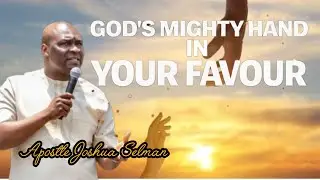 GODS MIGHTY HAND IN YOUR FAVOUR|APOSTLE JOSHUA SELMAN|