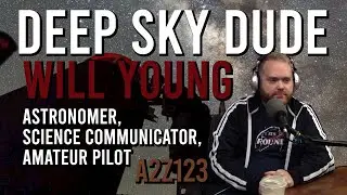 Ep123: Will &ldquo;DeepSkyDude&rdquo; Young | Astronomor, Science Communicator, Amatuer Pilot
