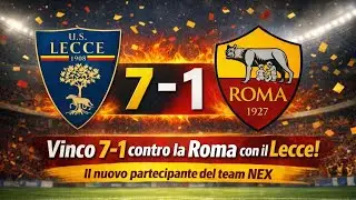 Lecce 7-1 Roma con il nuovo partecipante del Team Nex