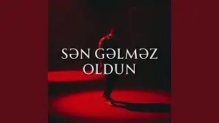 Sən Gəlməz Oldun