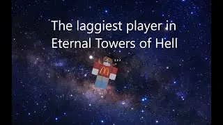 The laggiest player in Eternal Towers of Hell