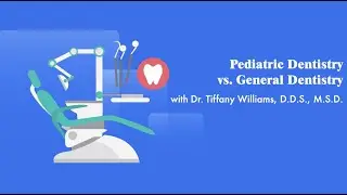 Pediatric Dentistry versus General Dentistry | Dr. Tiffany Williams, D.D.S., M.S.D.