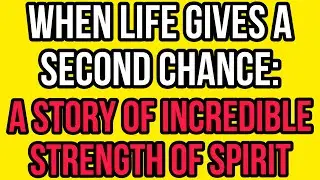 When Life Gives You a Second Chance! A Story of Unbelievable Inner Strength