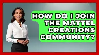 How Do I Join The Mattel Creations Community? - Collectible Dolls and Toys