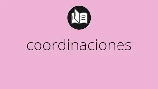 Que significa COORDINACIONES &bull; coordinaciones SIGNIFICADO &bull; coordinaciones DEFINICI&Oacute;N