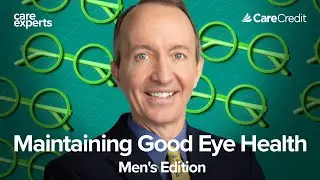 Maintaining Men&rsquo;s Vision at Any Age with Dr. Dean Ellis | Care Experts by CareCredit