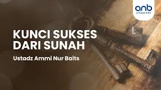 Kunci Sukses Dari Sunnah | Ustadz Ammi Nur Baits