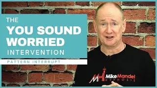 Pattern Interrupt - You Sound Worried