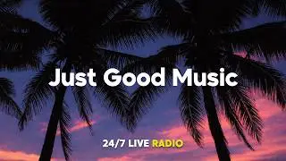 Just Good Music [ 24/7 Live ] Selected Summer Radio ● Best House Of Popular Songs Summer Hits 🎧
