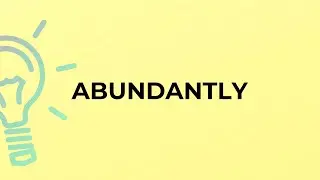 What is the meaning of the word ABUNDANTLY?