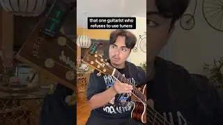 That one guitarist who refuses to use tuners
