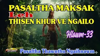 PASALTHA MAKSAK LEH THISEN KHUR VE NGAILO# Hawm-33
