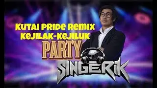 KEJILAK-KEJILUK ( KUTAI PRIDE REMIX SINGERIK }